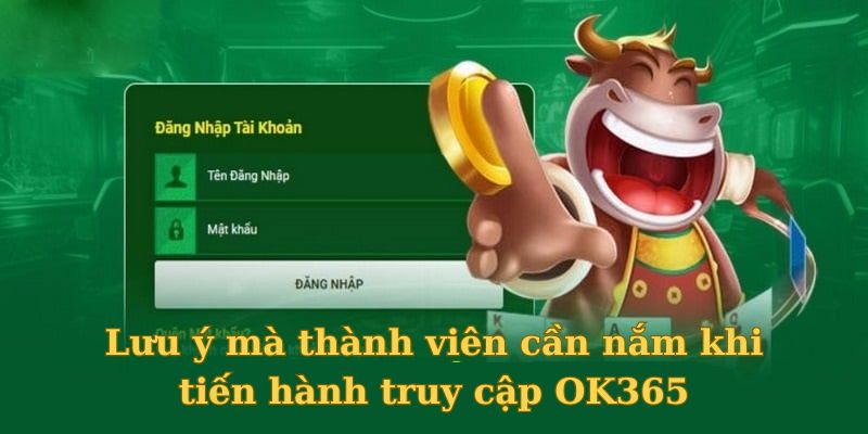 Lưu ý mà thành viên cần nắm khi tiến hành truy cập OK365