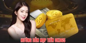 Nạp Tiền OK365 – Cách Thực Hiện Đơn Giản Nhưng Hiệu Quả