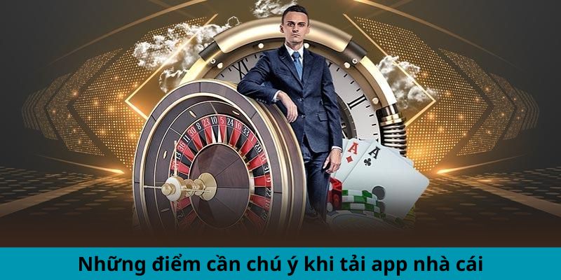 Các điểm cần chú trọng khi tải app nhà cái