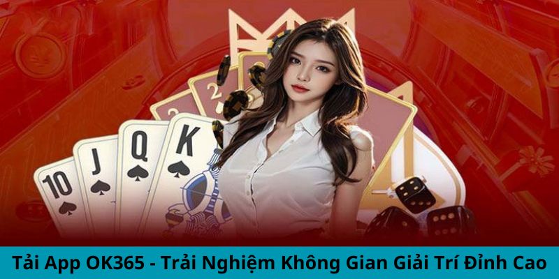 Tải App OK365 - Khám Phá Thế Giới Giải Trí Tối Ưu