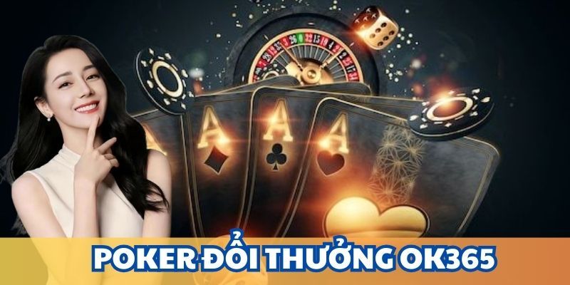 Poker Ok365 – Game Bài Đổi Thưởng Hot Nhất 2025